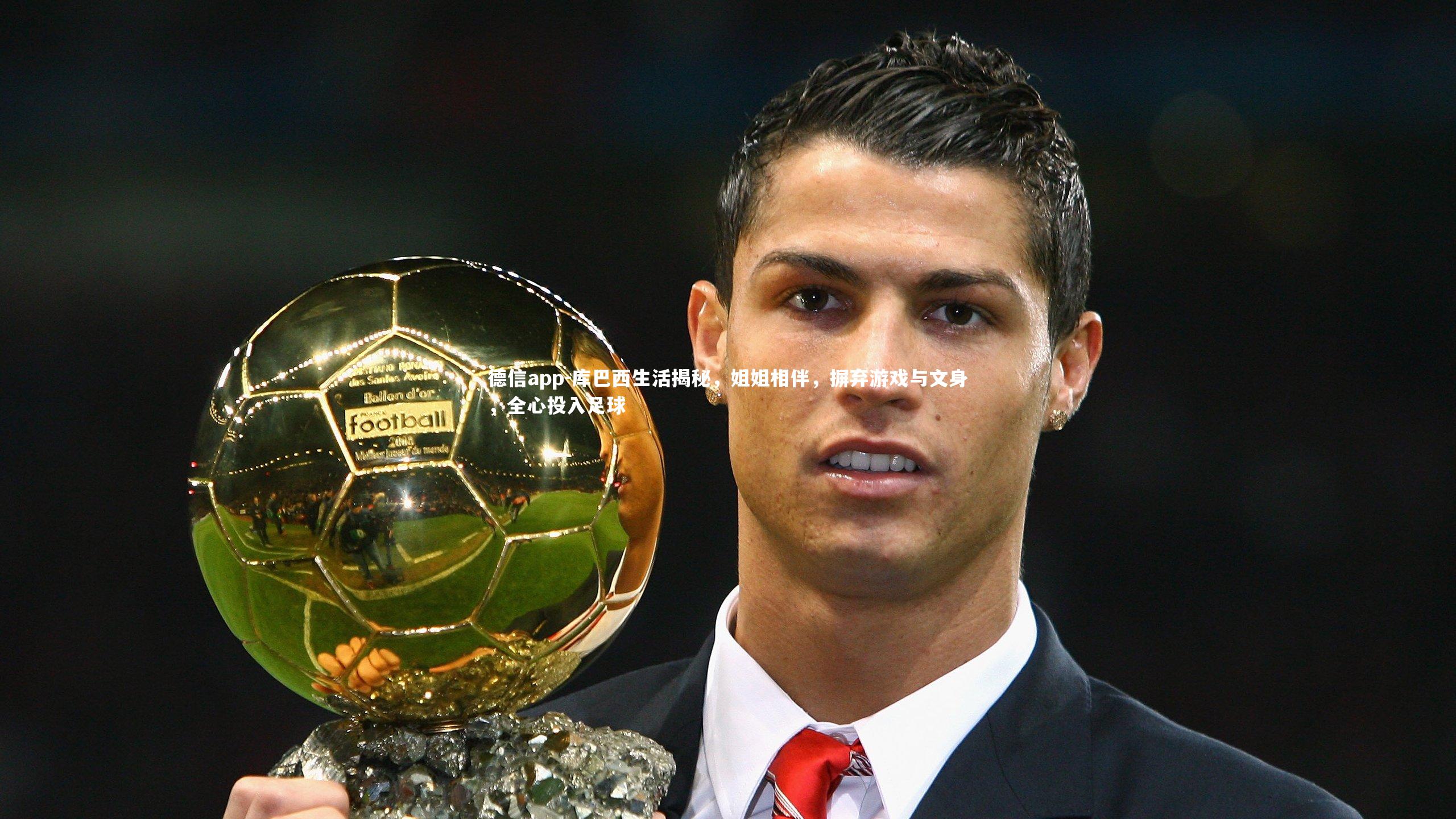 库巴西生活揭秘，姐姐相伴，摒弃游戏与文身，全心投入足球