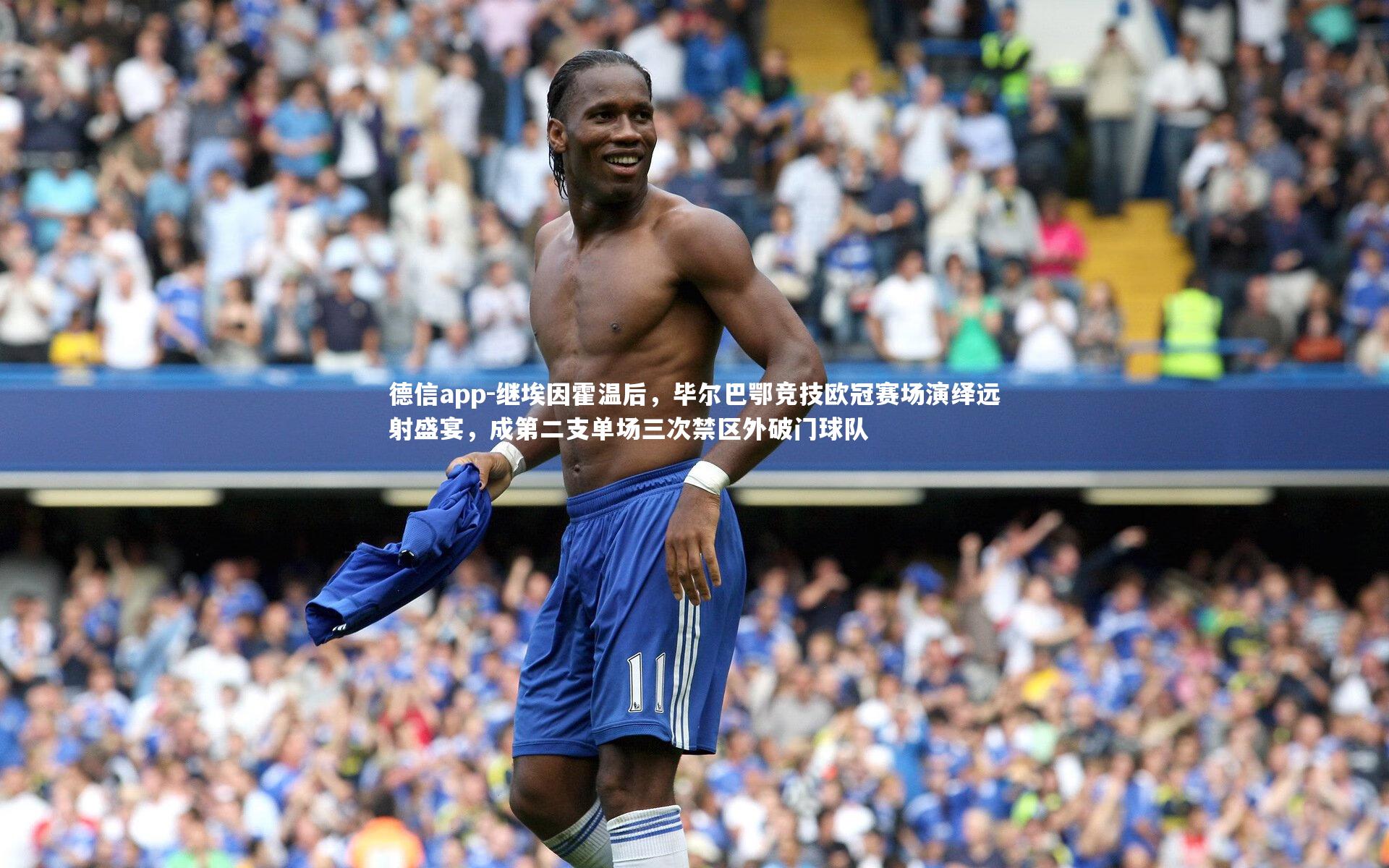 继埃因霍温后，毕尔巴鄂竞技欧冠赛场演绎远射盛宴，成第二支单场三次禁区外破门球队